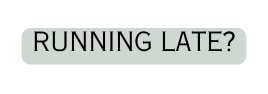 RUNNING LATE