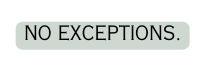 NO EXCEPTIONS